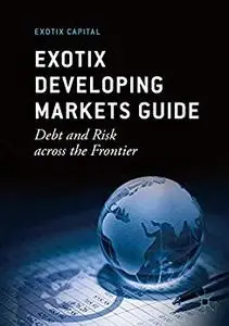 Exotix Developing Markets Guide Debt and Risk across the Frontier, 6th Edition Exotix Developing Markets Guide Debt and Risk across the Frontier, 6th Edition