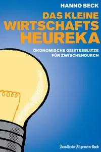 «Das kleine Wirtschafts-Heureka: Ökonomische Geistesblitze für zwischendurch» by Hanno Beck