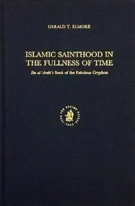 Islamic sainthood in the fullness of time : Ibn al-Arabī's Book of the fabulous gryphon