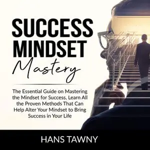 «Success Mindset Mastery» by Hans Tawny