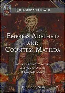 Empress Adelheid and Countess Matilda: Medieval Female Rulership and the Foundations of European Society (repost)