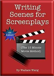 Writing Scenes For Screenplays: (The 15-Minute Movie Method)