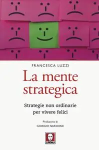 Francesca Luzzi - La mente strategica. Strategie non ordinarie per vivere felici