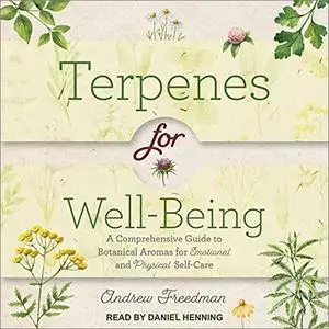 Terpenes for Well-Being: A Comprehensive Guide to Botanical Aromas for Emotional and Physical Self-Care [Audiobook]