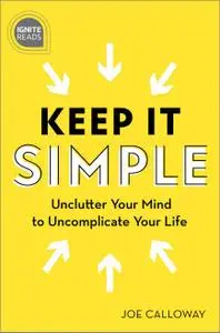 Keep It Simple: Unclutter Your Mind to Uncomplicate Your Life (Ignite Reads), 2nd Edition