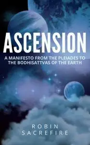 «Ascension: A Manifesto from the Pleiades to the Bodhisattvas of the Earth» by Robin Sacredfire