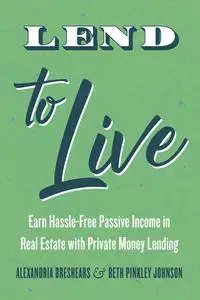 Lend to Live: Earn Hassle-Free Passive Income in Real Estate with Private Money Lending