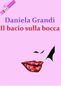 Daniela Grandi - Il bacio sulla bocca