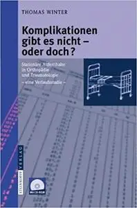 Komplikationen gibt es nicht - oder doch?: Stationäre Aufenthalte in Orthopädie und Traumatologie - eine Verlaufsstudie -