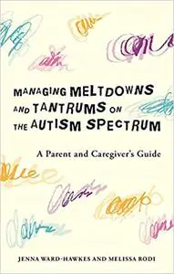Managing Meltdowns and Tantrums on the Autism Spectrum