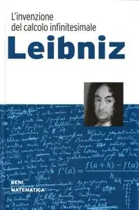 José Muñoz Santonja - L'invenzione del calcolo infinitesimale. Leibniz. I Geni della Matematica N.3. (2017)