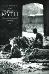 Theorizing Myth: Narrative, Ideology, and Scholarship by Bruce Lincoln