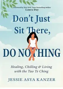 Don't Just Sit There, DO NOTHING: Healing, Chilling, and Living with the Tao Te Ching