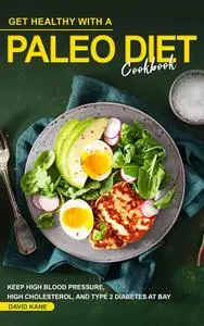 Get Healthy with a Paleo Diet Cookbook: Keep High Blood Pressure, High Cholesterol, and Type 2 Diabetes at Bay