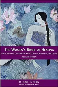 The Women's Book of Healing: Auras, Chakras, Laying On of Hands, Crystals, Gemstones, and Colors