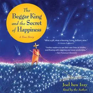 «The Beggar King and the Secret of Happiness: A True Story» by Joel ben Izzy