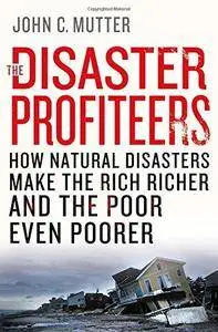 The disaster profiteers : how natural disasters make the rich richer and the poor even poorer (Repost)