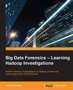 «Big Data Forensics – Learning Hadoop Investigations» by Joe Sremack