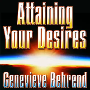 «Attaining Your Desires: By Letting Your Subconscious Mind Work for You» by Genevieve Behrend