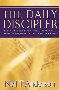 The Daily Discipler: Daily Readings That Will Give You A Solid Foundation in the Christian Faith