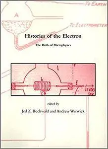 Histories of the Electron: The Birth of Microphysics
