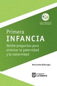 «Primera infancia. Veinte preguntas para orientar la paternidad y la maternidad» by María Camila Gil Barragán