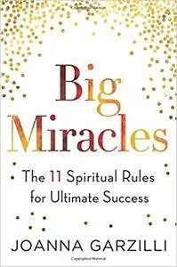 Big Miracles: The 11 Spiritual Rules for Ultimate Success