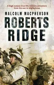 Roberts Ridge: A Story of Courage and Sacrifice on Takur Ghar Mountain, Afghanistan