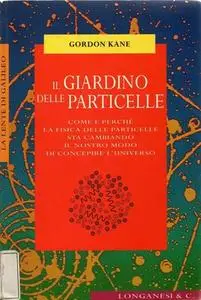 Gordon L. Kane, Libero Sosio - Il giardino delle particelle. Come e perché la fisica delle particelle sta cambiando (1998)