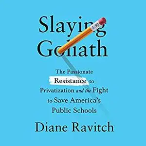 Slaying Goliath: The Passionate Resistance to Privatization and the Fight to Save America's Public Schools [Audiobook]