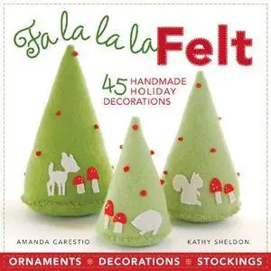 Fa la la la Felt: 45 Handmade Holiday Decorations(Repost)