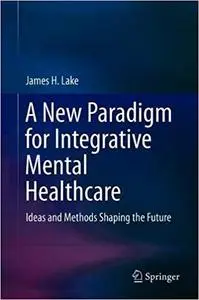 An Integrative Paradigm for Mental Health Care: Ideas and Methods Shaping the Future