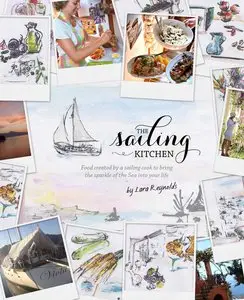 Sailing Kitchen, The: Food created by a sailing cook to bring the sparkle of the Sea into your life