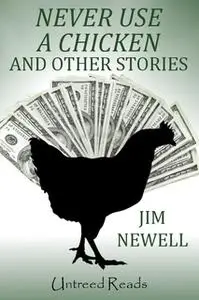 «Never Use a Chicken and Other Stories» by Jim Newell