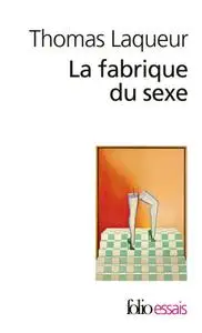Thomas Laqueur, "La fabrique du sexe: Essai sur le corps et le genre en Occident"