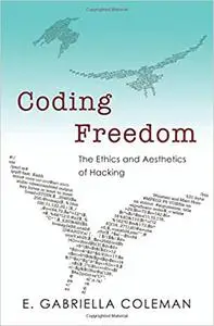 Coding Freedom: The Ethics and Aesthetics of Hacking