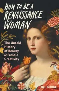 How to Be a Renaissance Woman: The Untold History of Beauty & Female Creativity, US Edition