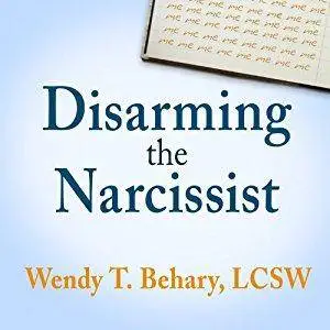 Disarming the Narcissist: Surviving & Thriving with the Self-Absorbed [Audiobook]