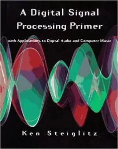 A Digital Signal Processing Primer: With Applications to Digital Audio and Computer Music