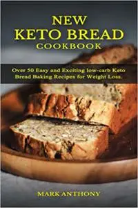 New Kеtо Brеаd Cооkbооk: Over 50 Easy and Exciting low-carb Keto Bread Baking Recipes for Weight Loss