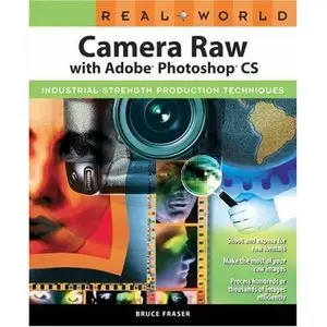 Real World Camera Raw with Adobe Photoshop CS: Industrial-Strength Production Techniques