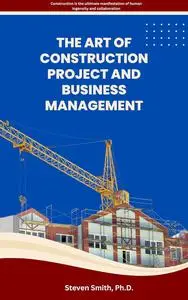 The Art of Construction Project and Business Management