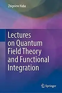 Lectures on Quantum Field Theory and Functional Integration