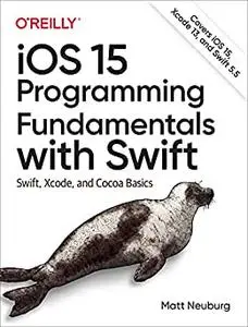 iOS 15 Programming Fundamentals with Swift: Swift, Xcode, and Cocoa Basics