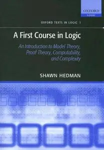 A First Course in Logic: An Introduction to Model Theory, Proof Theory, Computability, and Complexity (Repost)