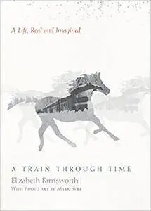 A Train through Time: A Life, Real and Imagined