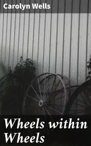 «Wheels within Wheels» by Carolyn Wells