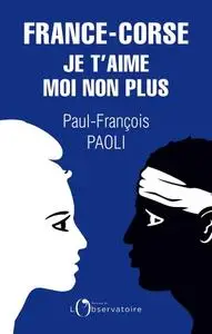 Paul-François Paoli, "France-Corse. Je t'aime moi non plus: Réflexions sur un quiproquo historique"