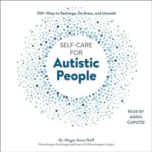 Self-Care for Autistic People: 100+ Ways to Recharge, De-Stress, and Unmask! [Audiobook]