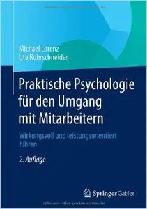 Praktische Psychologie für den Umgang mit Mitarbeitern: Wirkungsvoll und leistungsorientiert führen